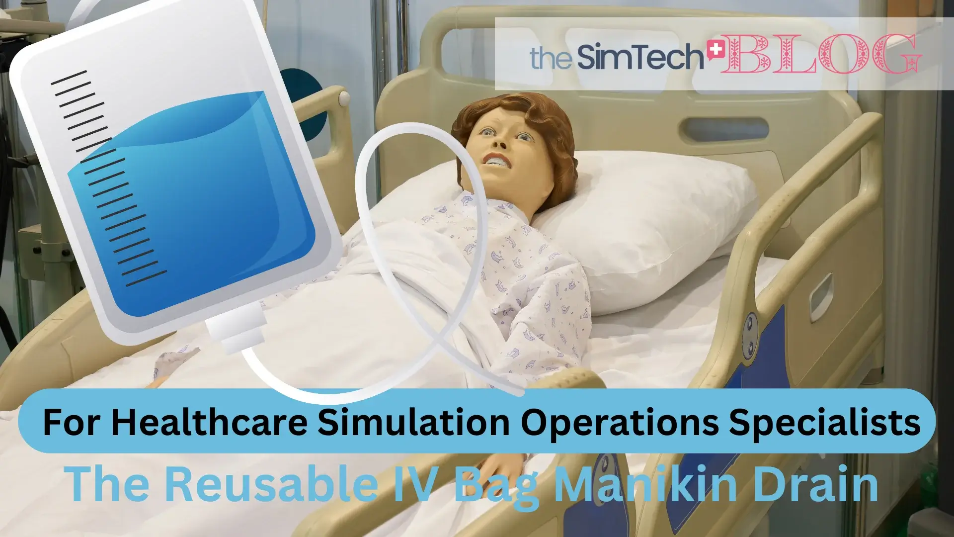 A medical training manikin lies in a hospital bed. Text on the image reads "For Healthcare Simulation Operations Specialists - The Reusable IV Bag Manikin Drain" with a simulated IV bag graphic.